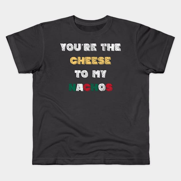 You're the Cheese To My Nachos Kids T-Shirt by MeowOrNever